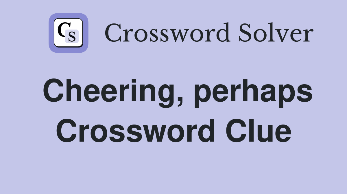 Cheering, perhaps Crossword Clue