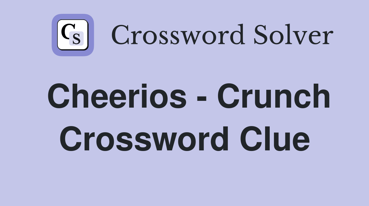 Cheerios - Crunch Crossword Clue