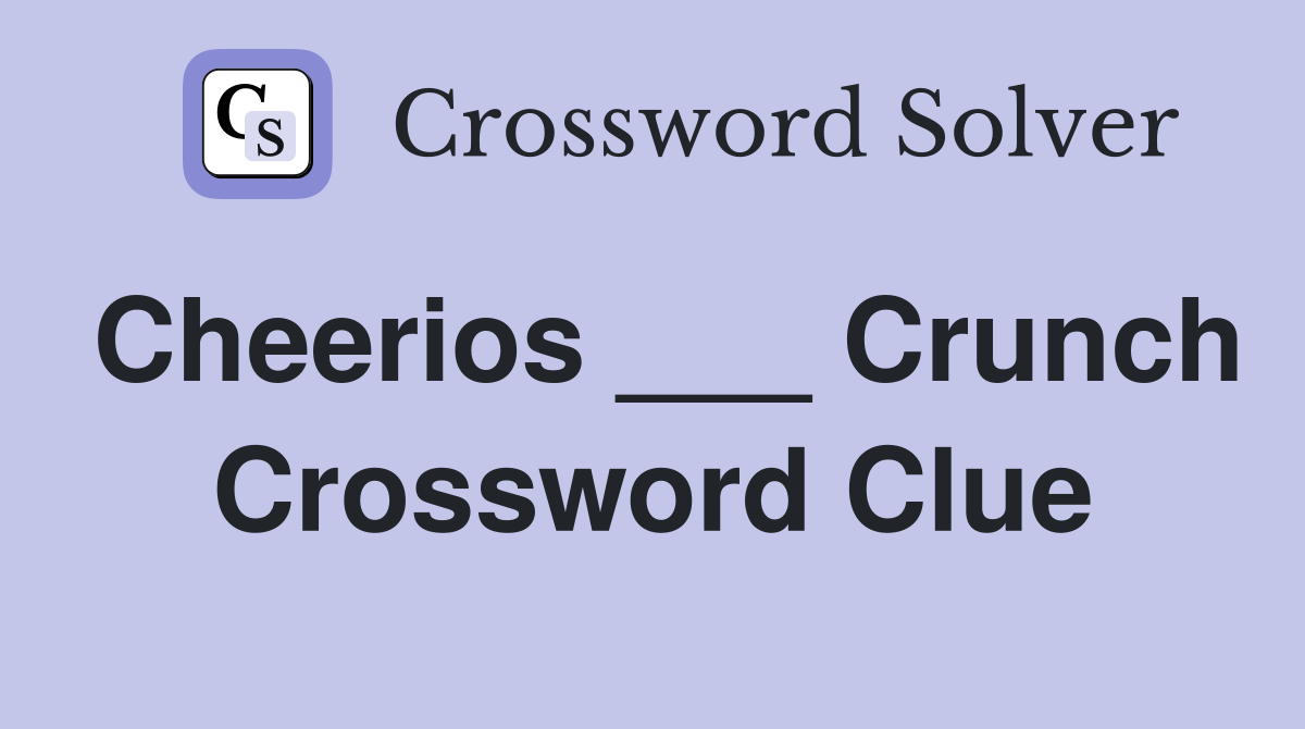 Cheerios ___ Crunch Crossword Clue