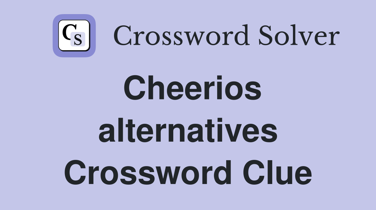 Cheerios alternatives Crossword Clue
