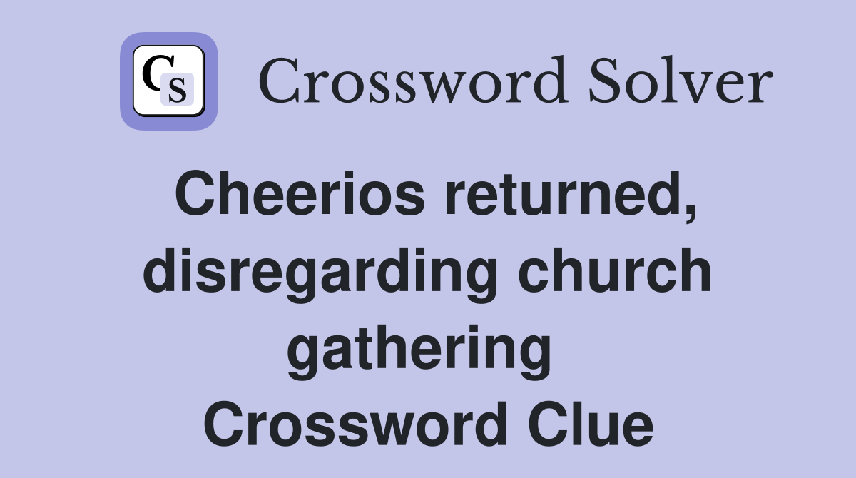 Cheerios returned, disregarding church gathering  Crossword Clue
