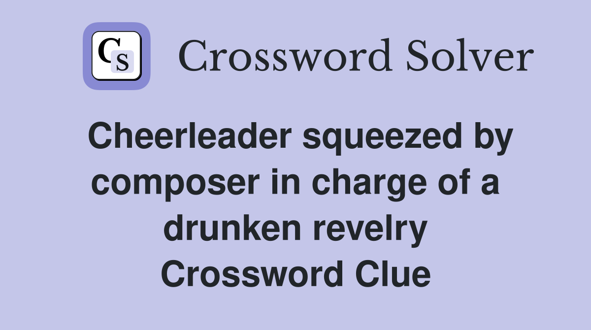 Cheerleader squeezed by composer in charge of a drunken revelry Crossword Clue