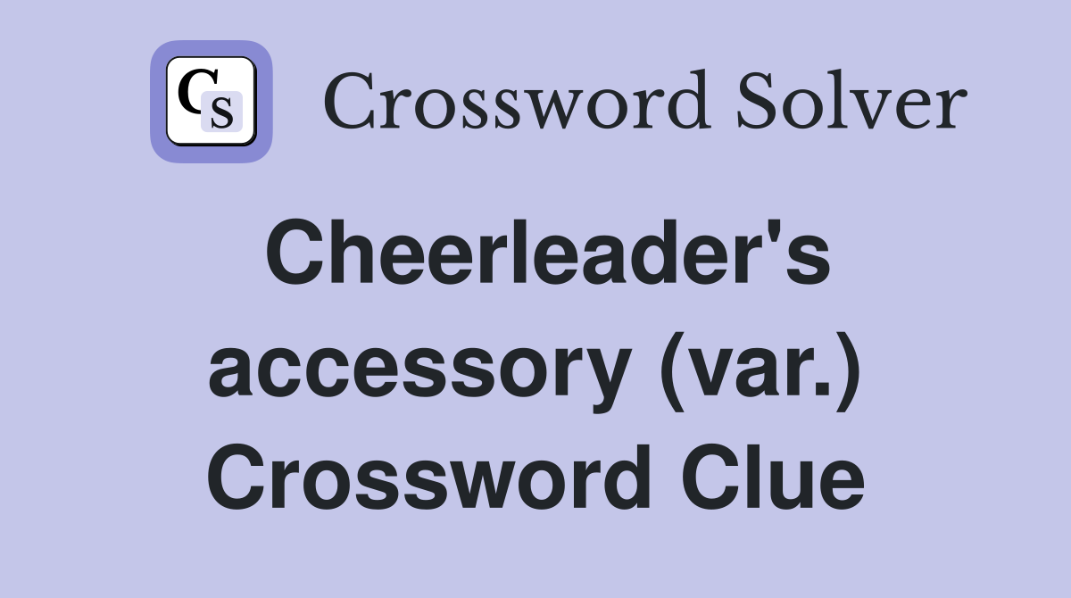 Cheerleader's accessory (var.) Crossword Clue