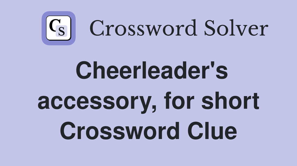 Cheerleader's accessory, for short Crossword Clue