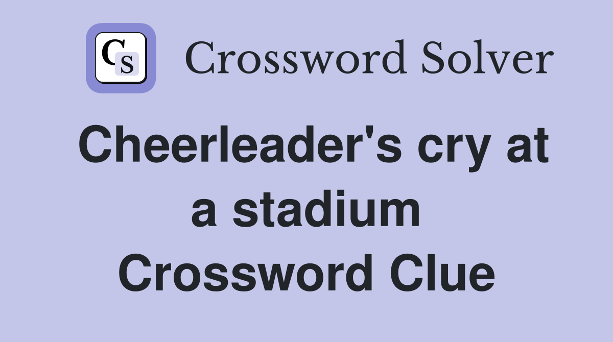 Cheerleader's cry at a stadium Crossword Clue