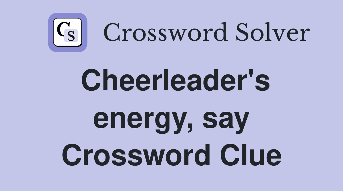 Cheerleader's energy, say Crossword Clue