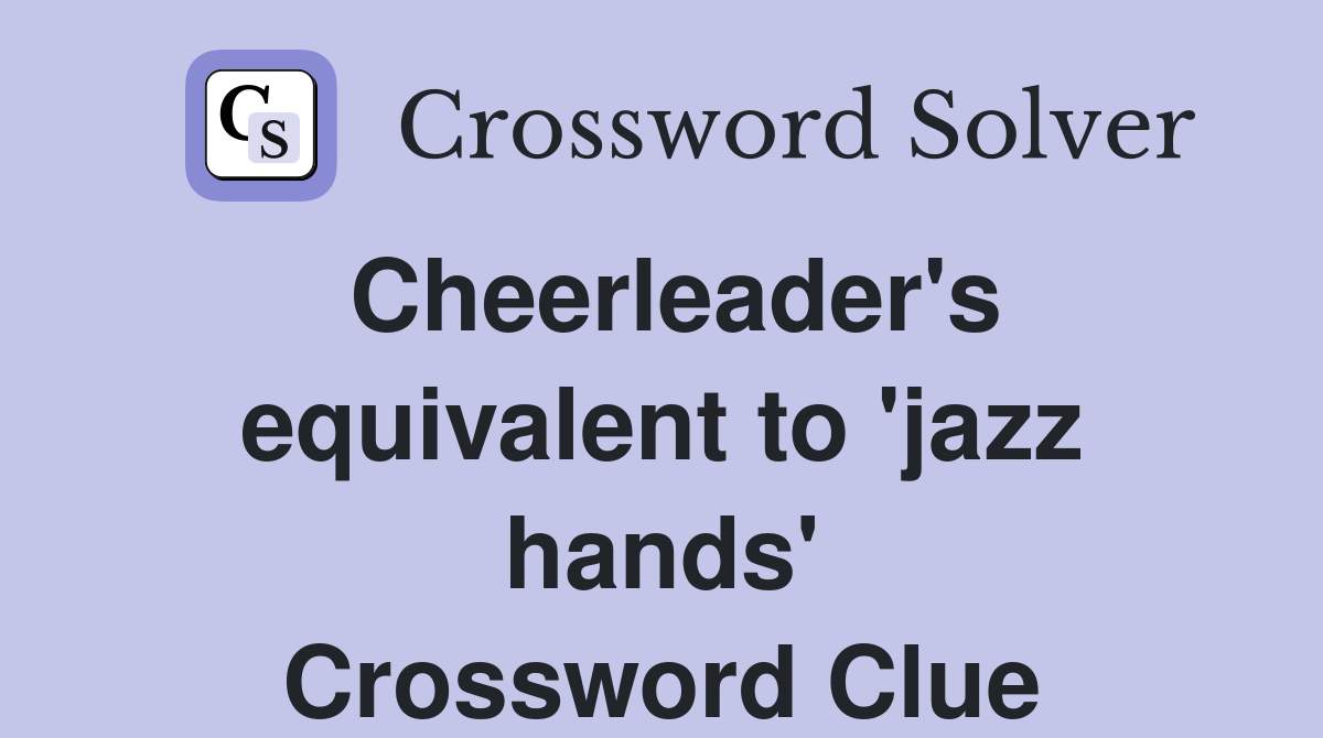 Cheerleader's equivalent to 'jazz hands' Crossword Clue