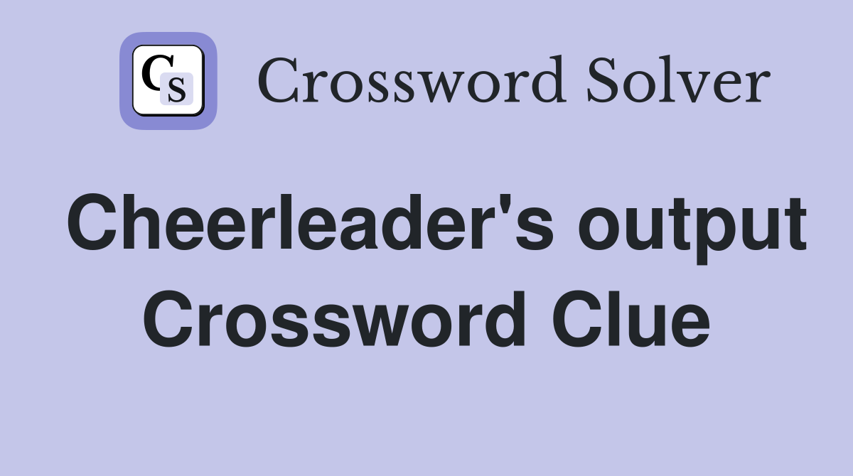 Cheerleader's output Crossword Clue