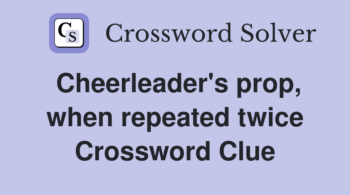 Cheerleader's prop, when repeated twice Crossword Clue