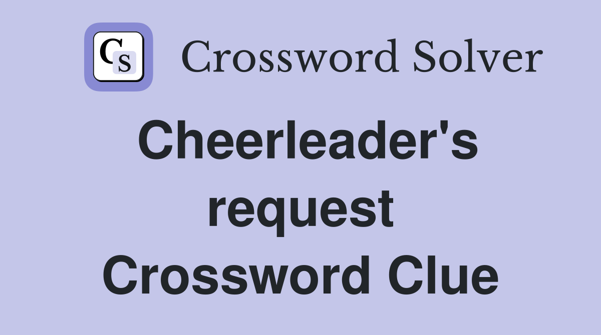 Cheerleader's request Crossword Clue
