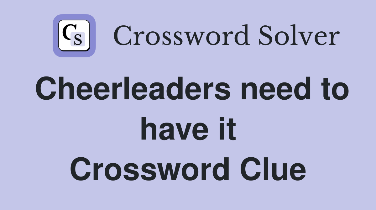 Cheerleaders need to have it Crossword Clue