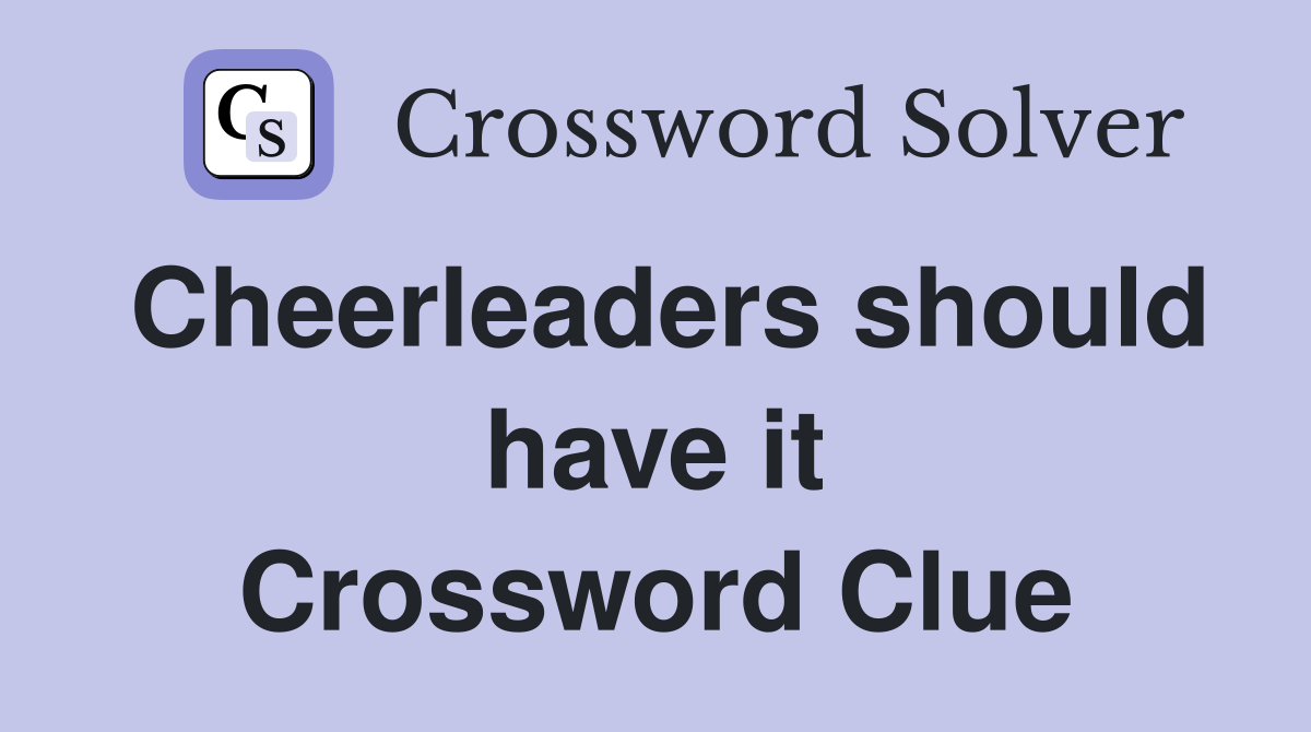 Cheerleaders should have it Crossword Clue