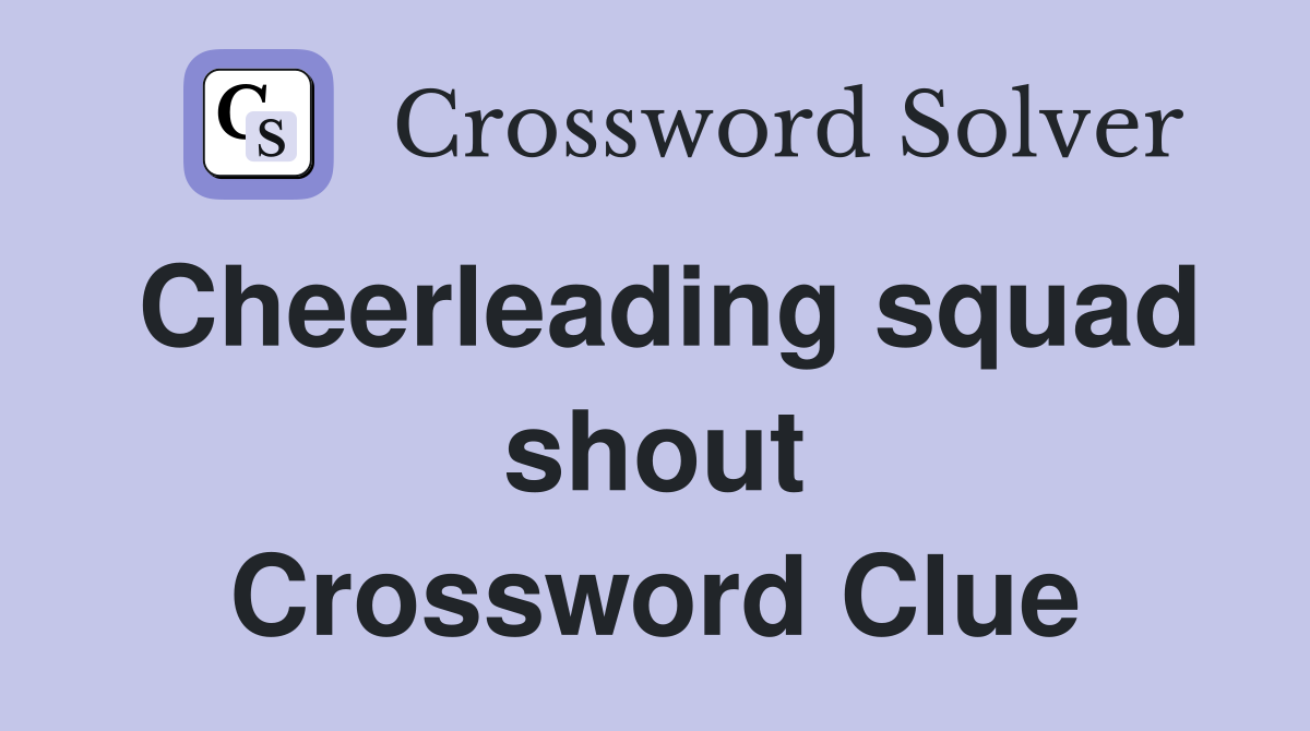 Cheerleading squad shout Crossword Clue