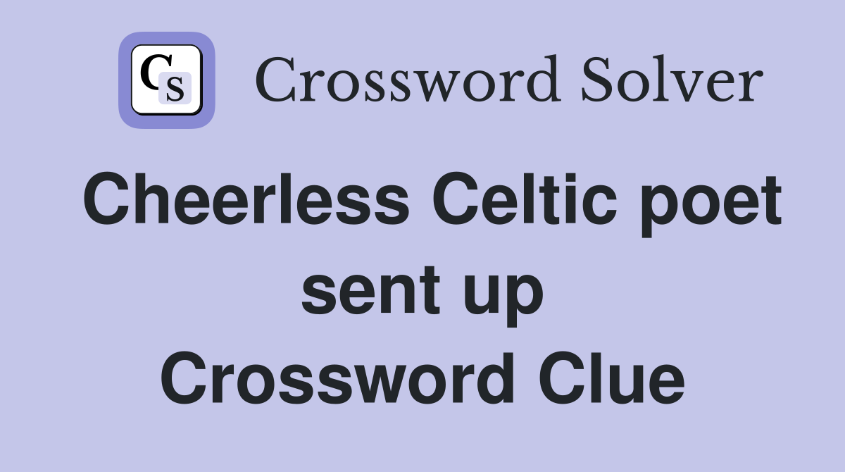 Cheerless Celtic poet sent up Crossword Clue