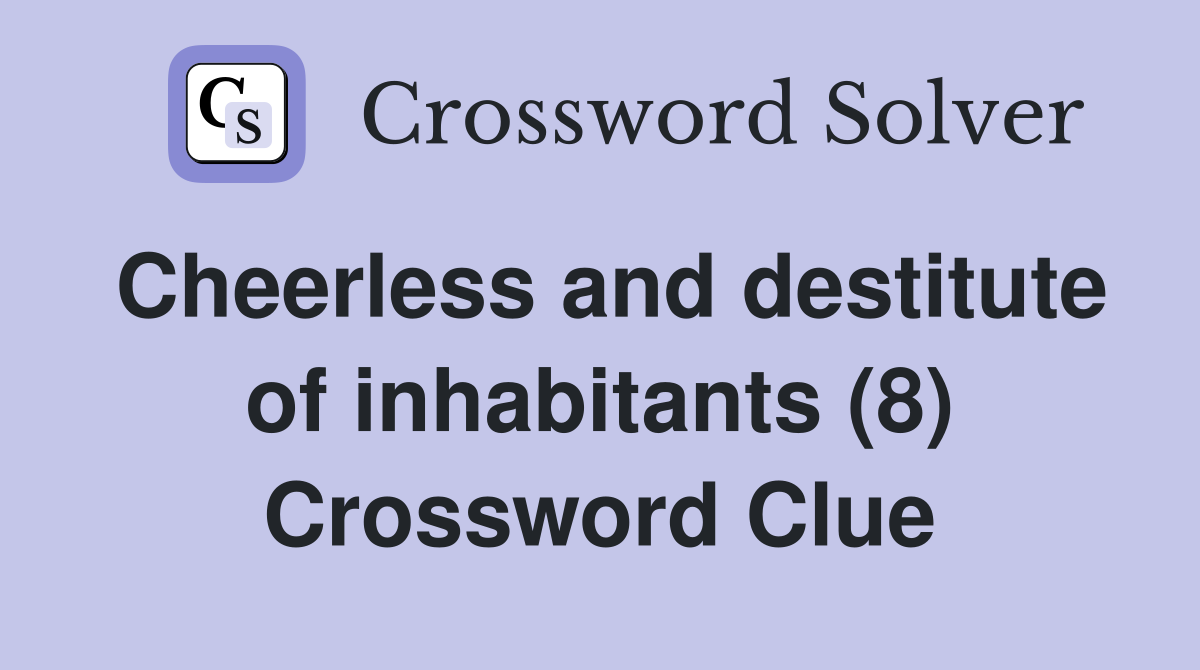Cheerless and destitute of inhabitants (8) Crossword Clue