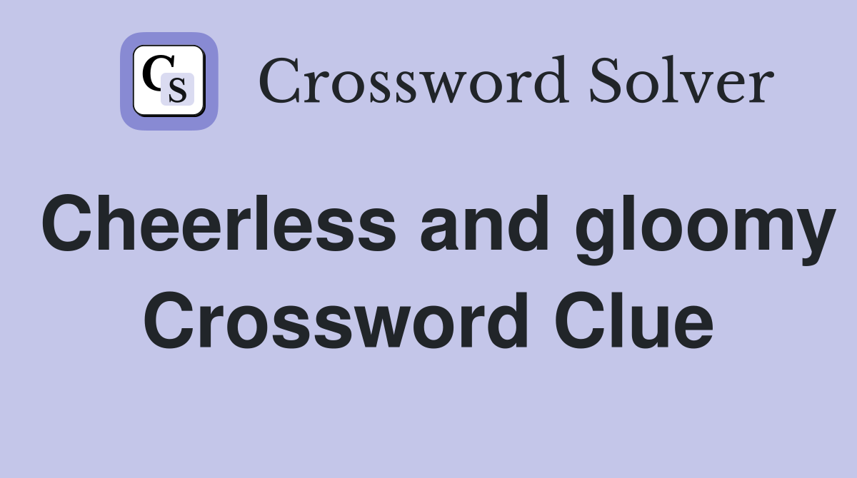 Cheerless and gloomy Crossword Clue