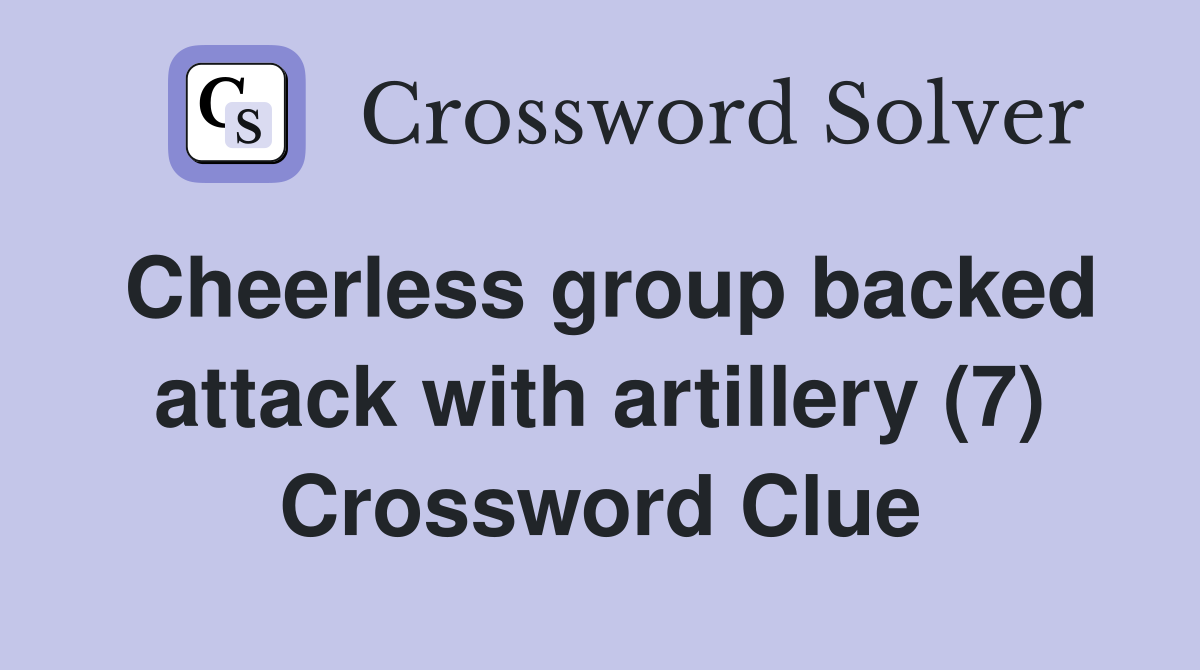 Cheerless group backed attack with artillery (7) Crossword Clue