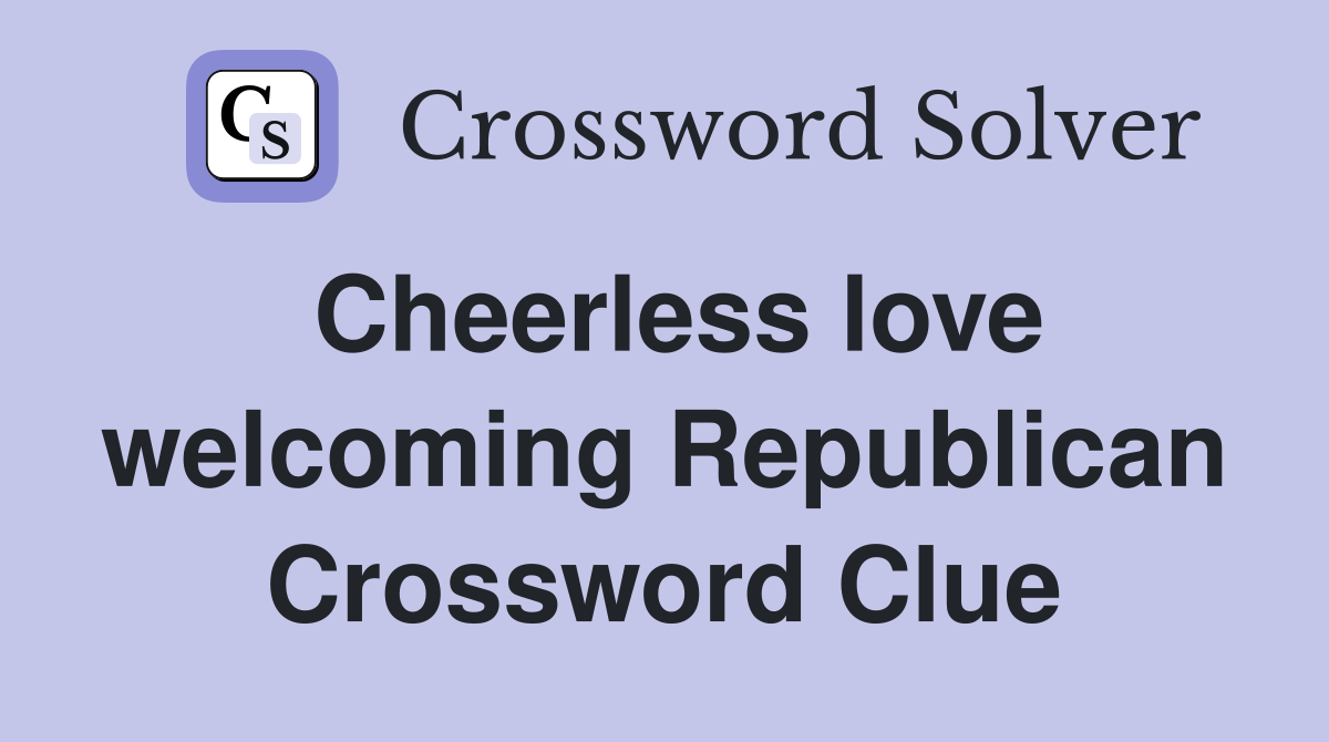 Cheerless love welcoming Republican Crossword Clue