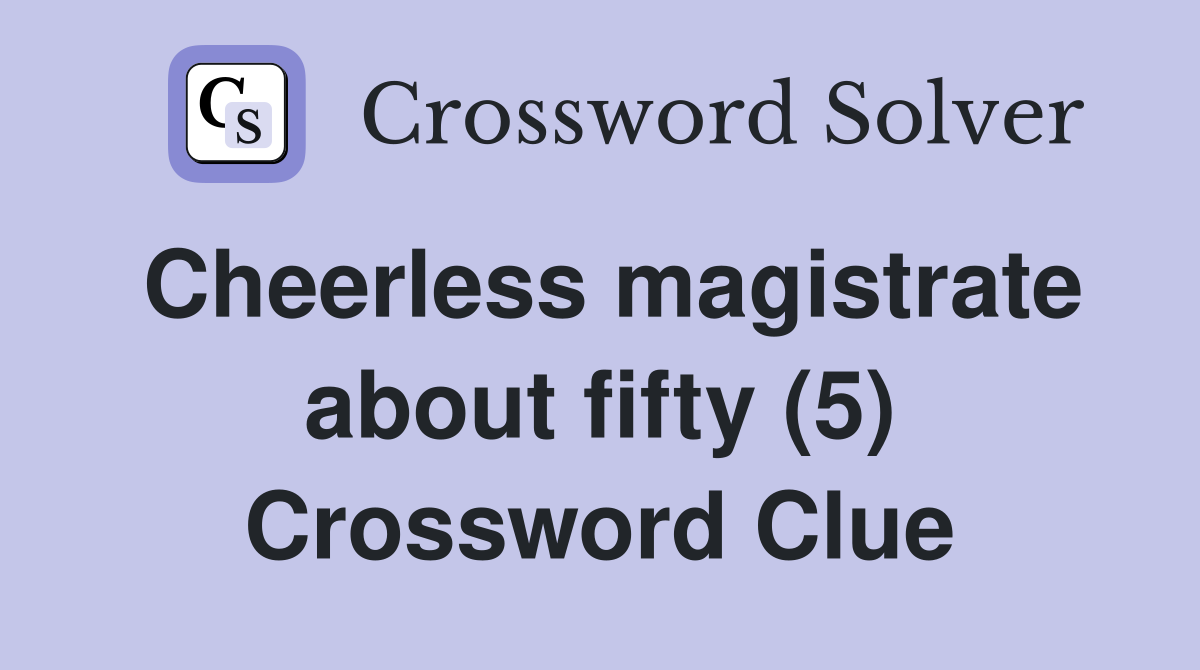 Cheerless magistrate about fifty (5) Crossword Clue