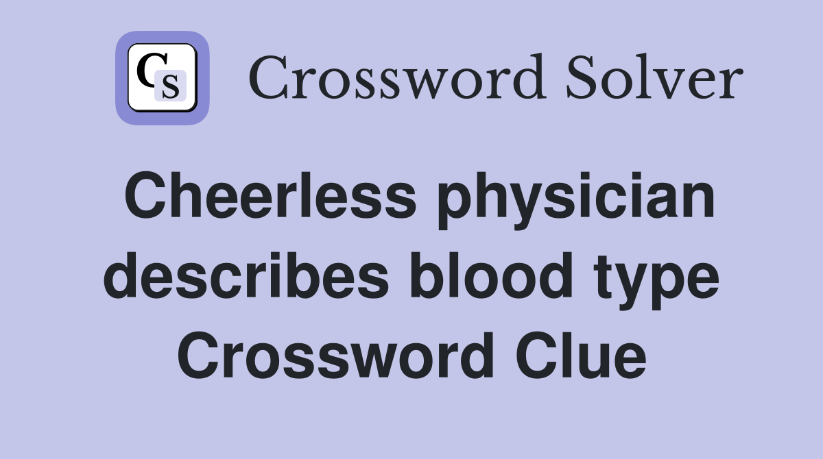 Cheerless physician describes blood type Crossword Clue