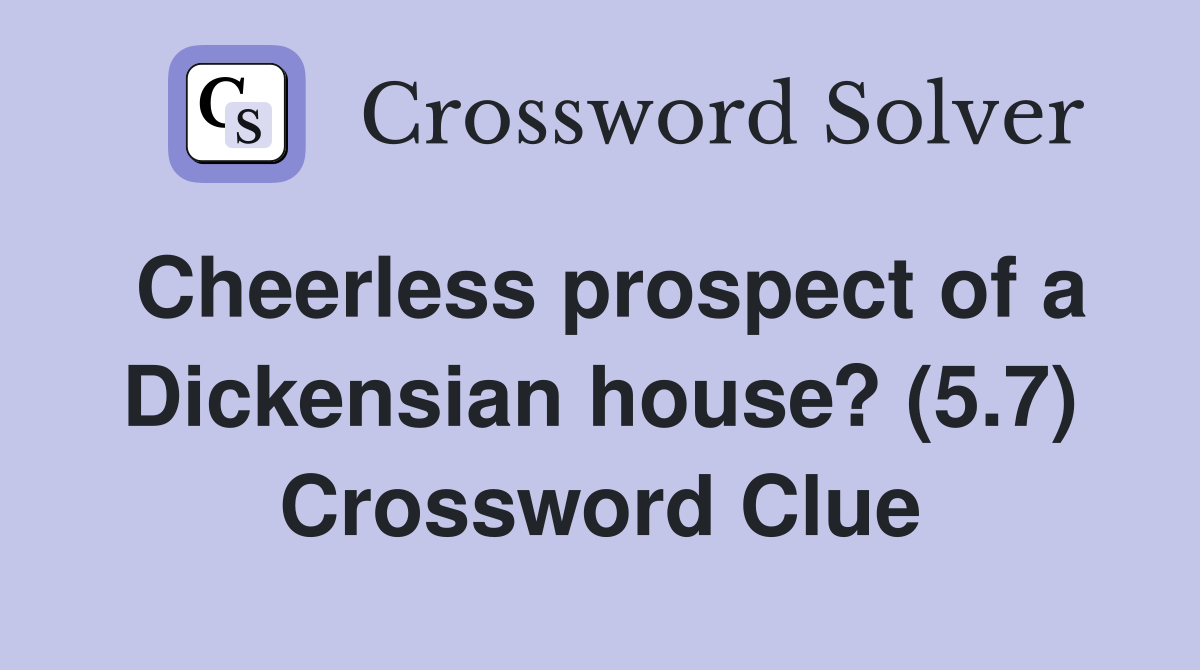Cheerless prospect of a Dickensian house? (5.7) Crossword Clue