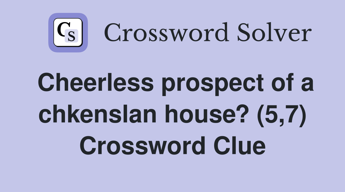 Cheerless prospect of a chkenslan house? (5,7) Crossword Clue