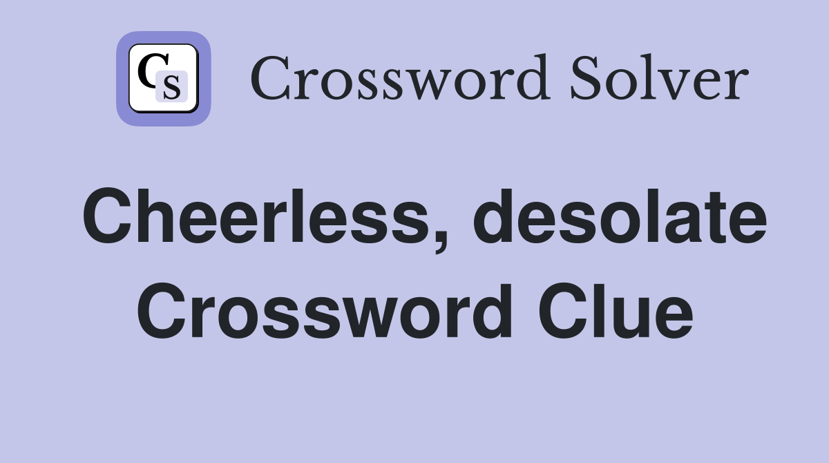 Cheerless, desolate Crossword Clue