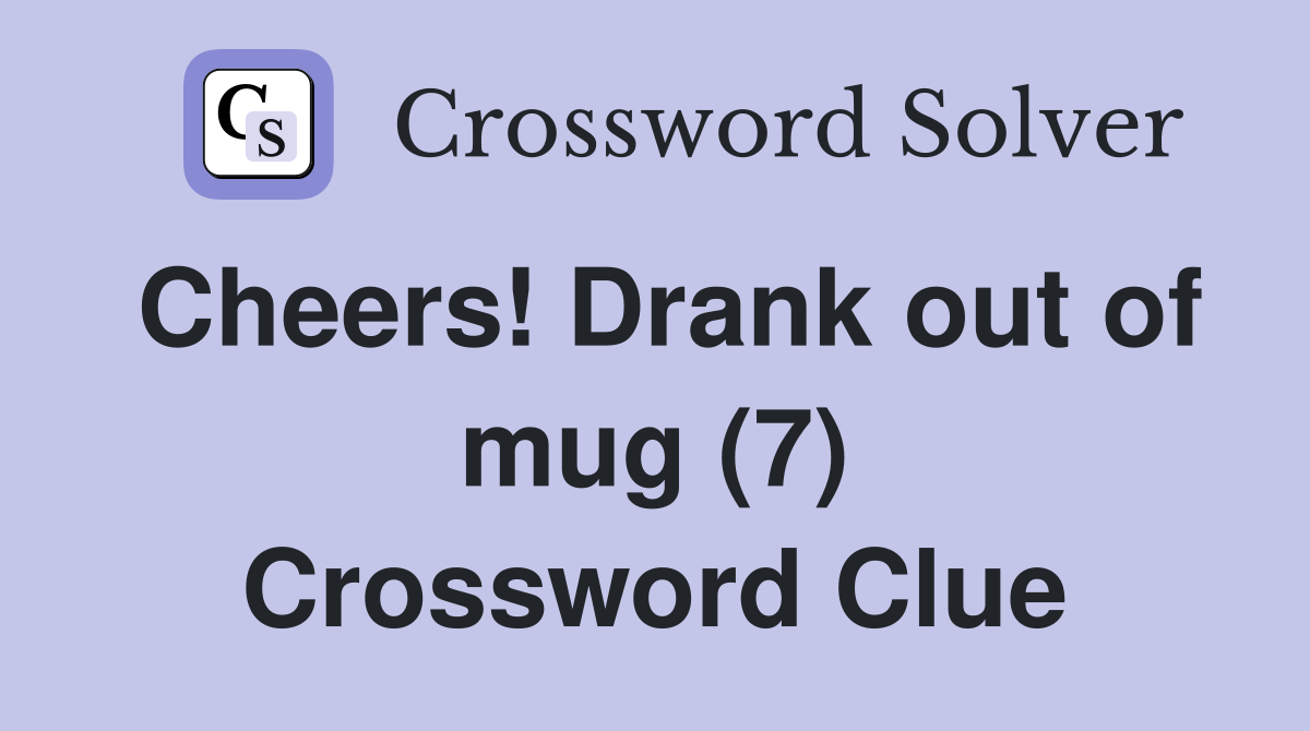 Cheers! Drank out of mug (7) Crossword Clue
