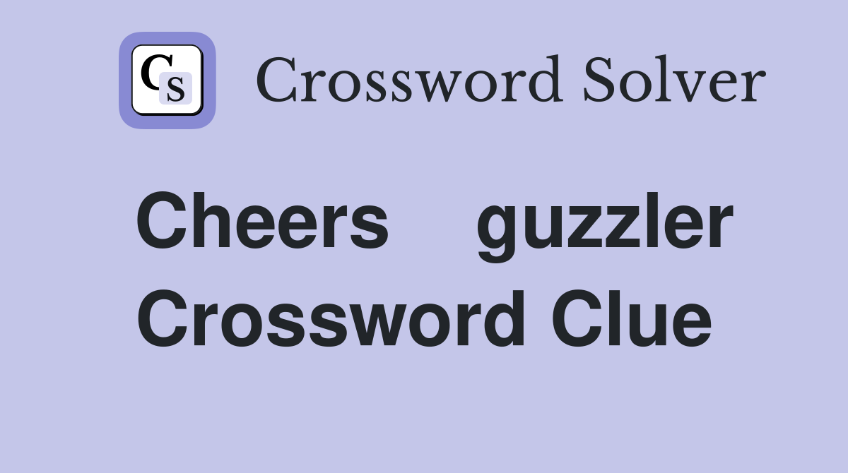 Cheers    guzzler Crossword Clue