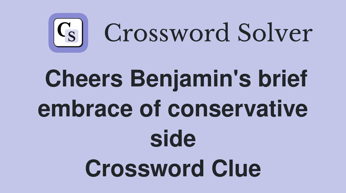 Cheers Benjamin's brief embrace of conservative side Crossword Clue