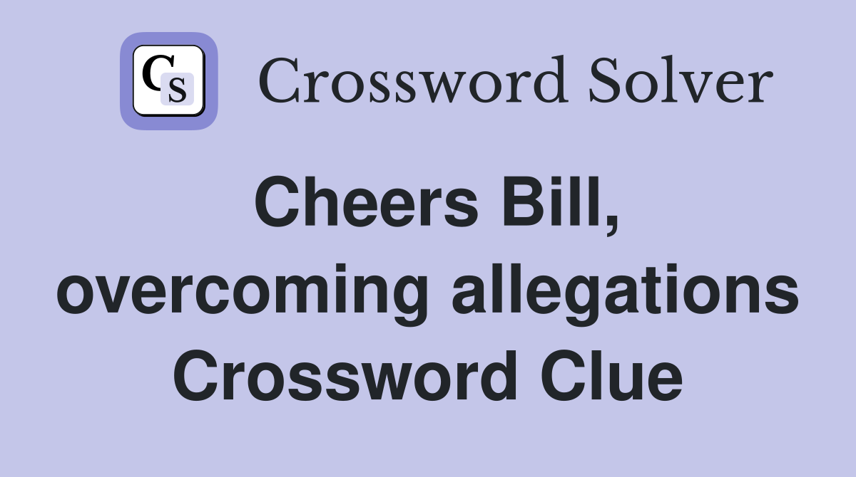 Cheers Bill, overcoming allegations Crossword Clue