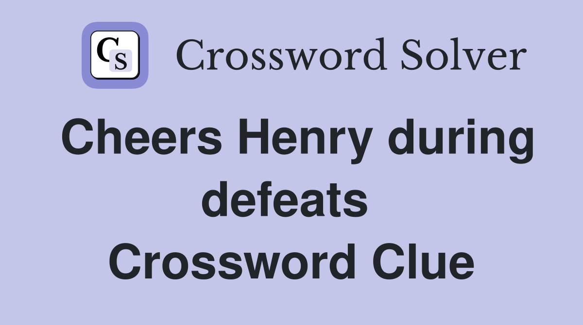 Cheers Henry during defeats  Crossword Clue
