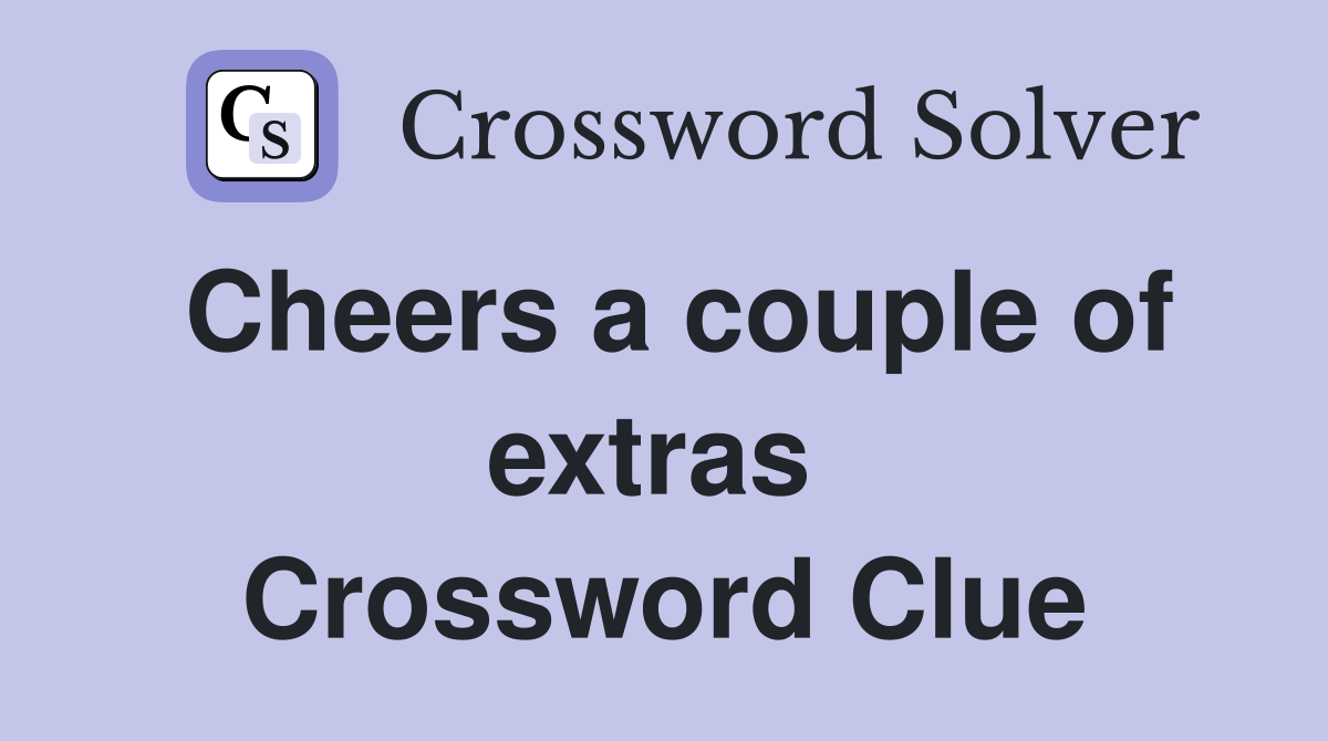 Cheers a couple of extras  Crossword Clue
