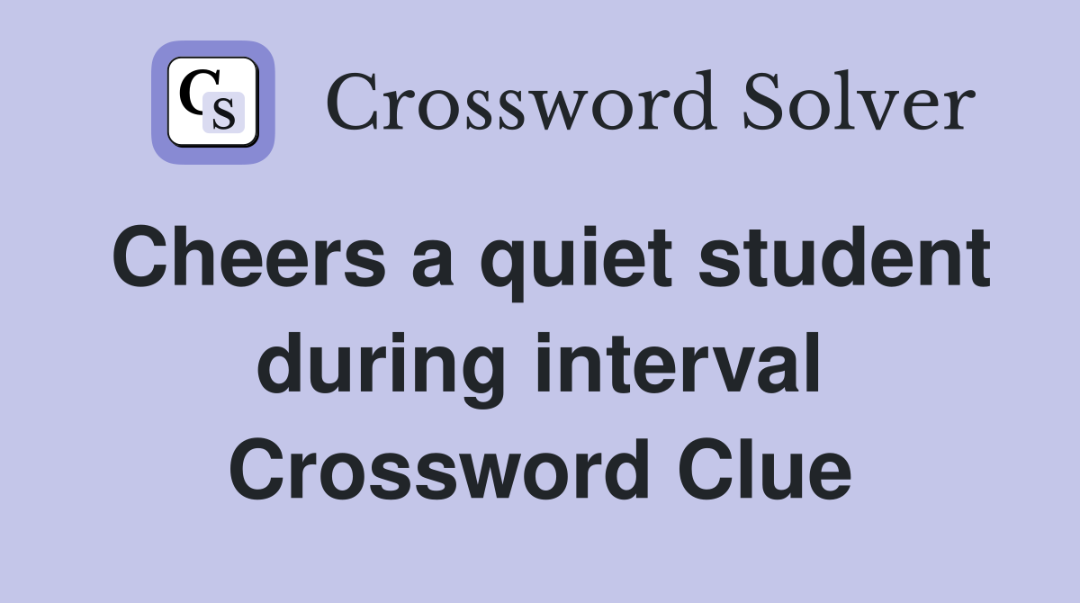Cheers a quiet student during interval Crossword Clue