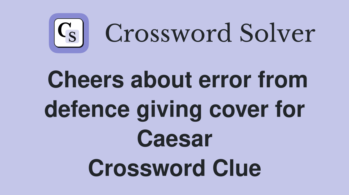 Cheers about error from defence giving cover for Caesar Crossword Clue
