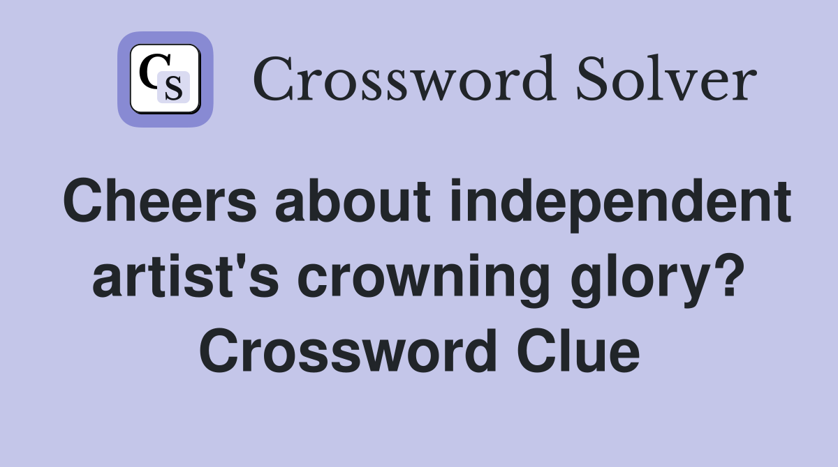 Cheers about independent artist's crowning glory? Crossword Clue