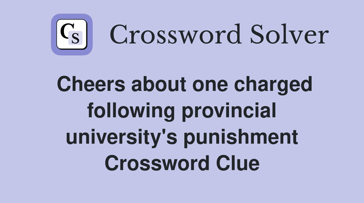 Cheers about one charged following provincial university's punishment Crossword Clue