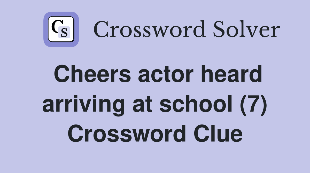 Cheers actor heard arriving at school (7) Crossword Clue