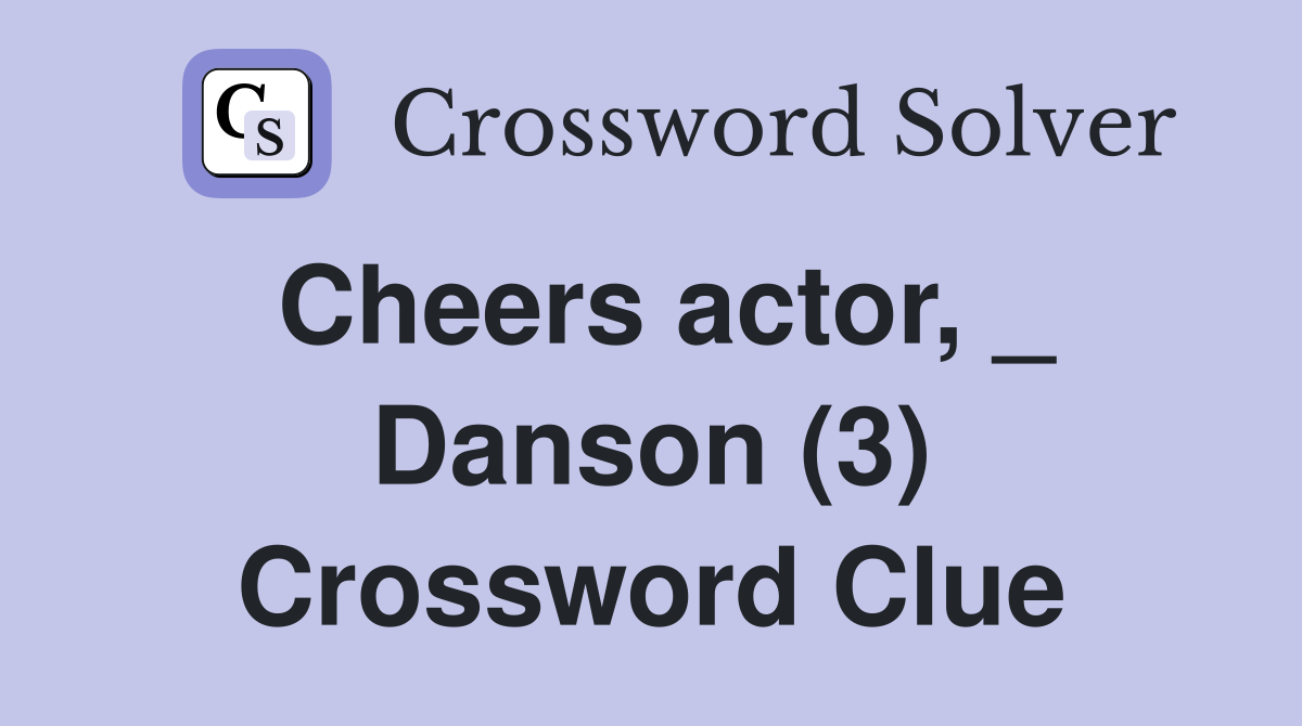 Cheers actor, _ Danson (3) Crossword Clue