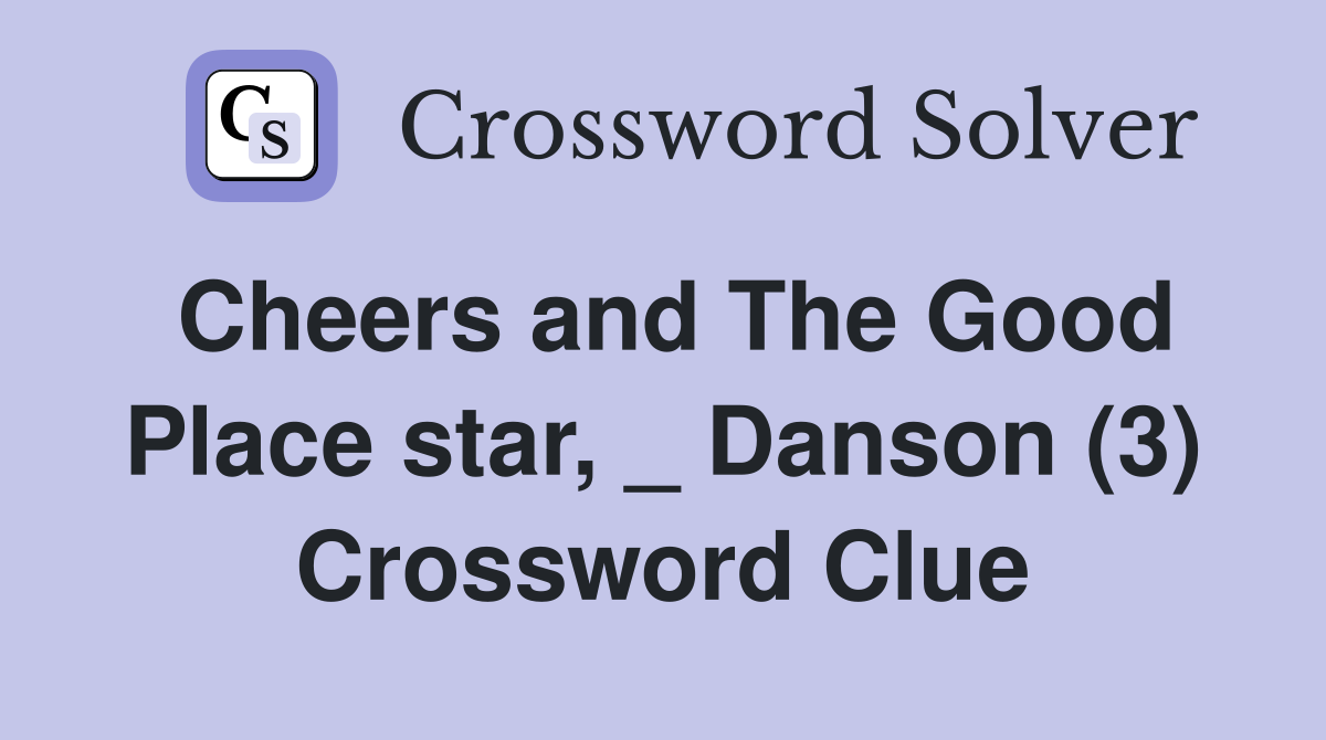 Cheers and The Good Place star, _ Danson (3) Crossword Clue