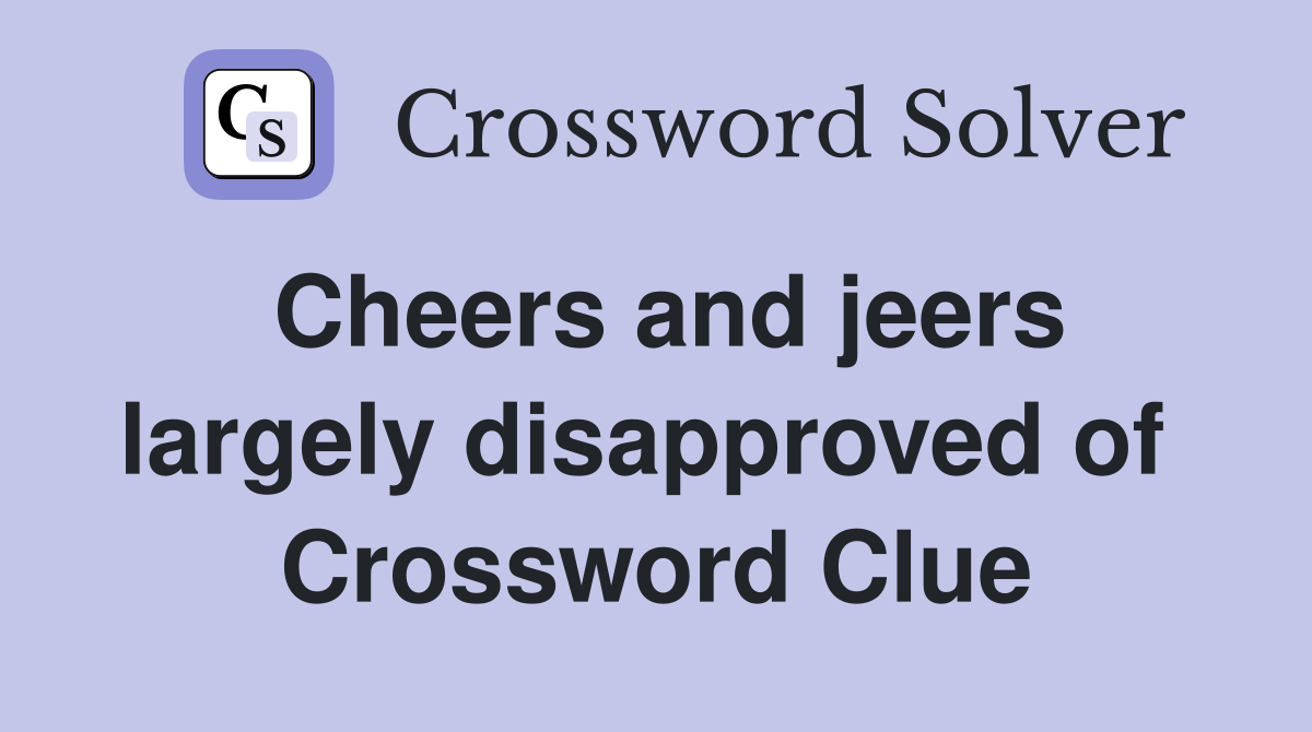 Cheers and jeers largely disapproved of  Crossword Clue