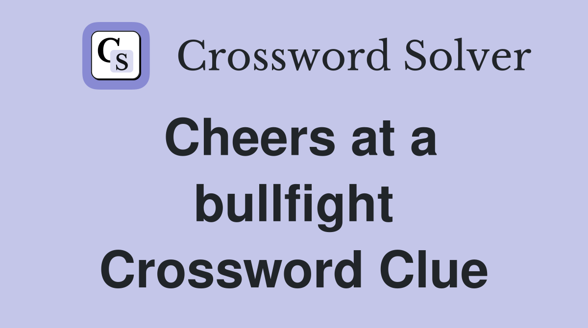Cheers at a bullfight Crossword Clue