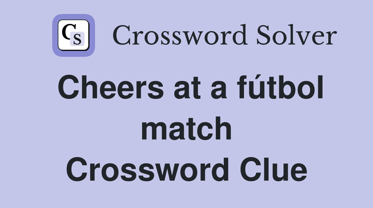 Cheers at a fútbol match Crossword Clue
