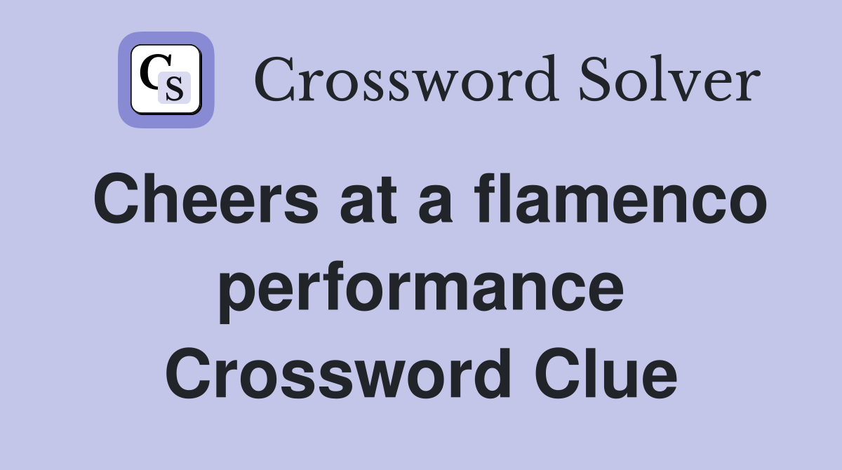 Cheers at a flamenco performance Crossword Clue