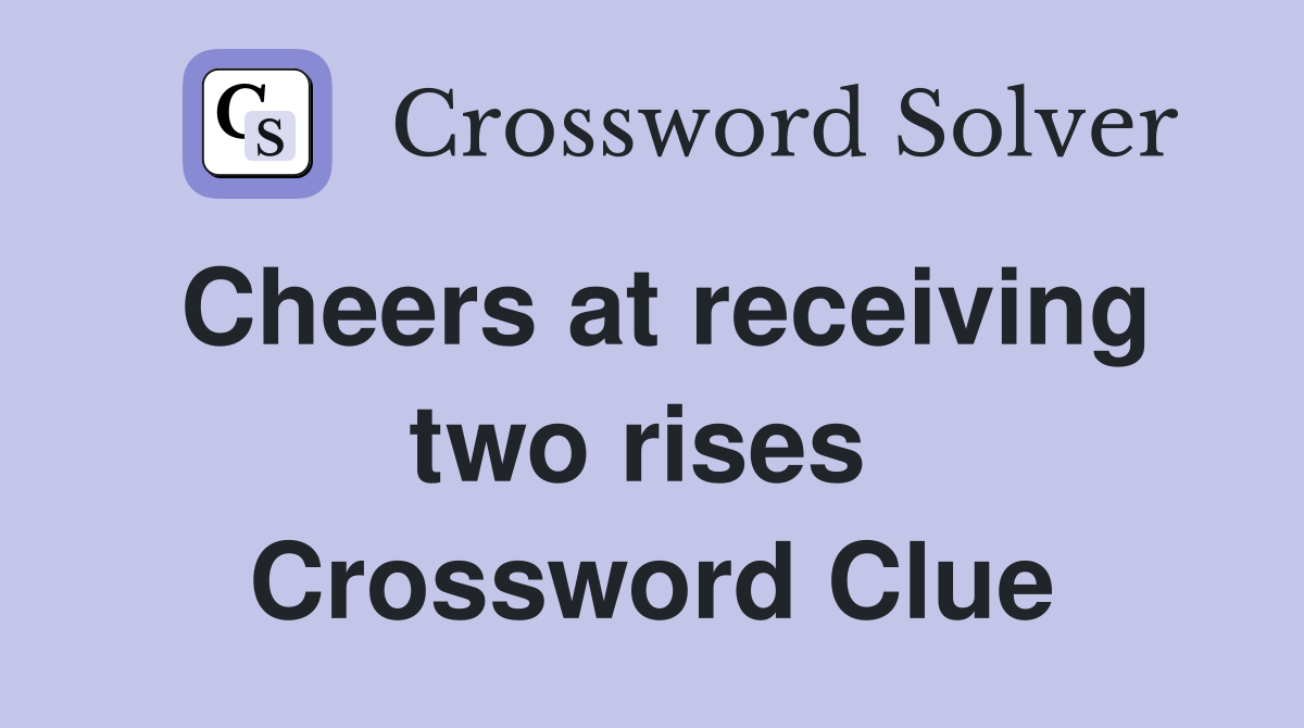 Cheers at receiving two rises  Crossword Clue
