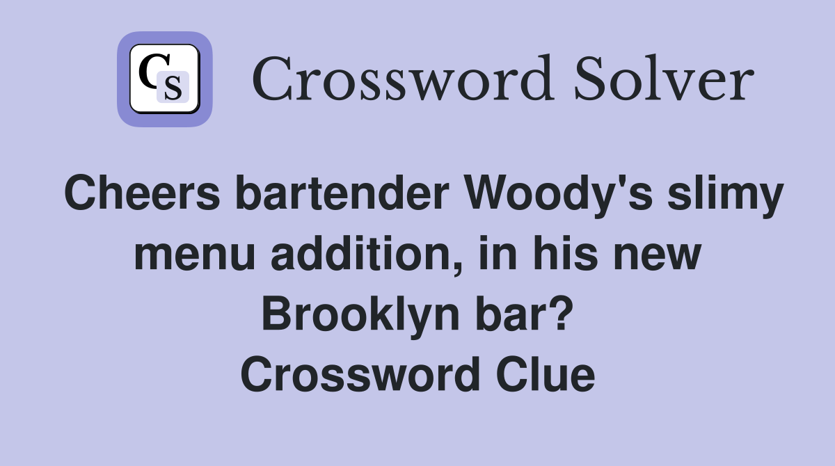 Cheers bartender Woody's slimy menu addition, in his new Brooklyn bar? Crossword Clue