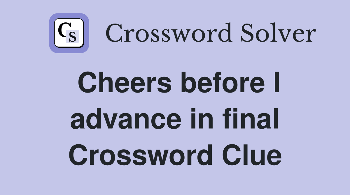 Cheers before I advance in final Crossword Clue