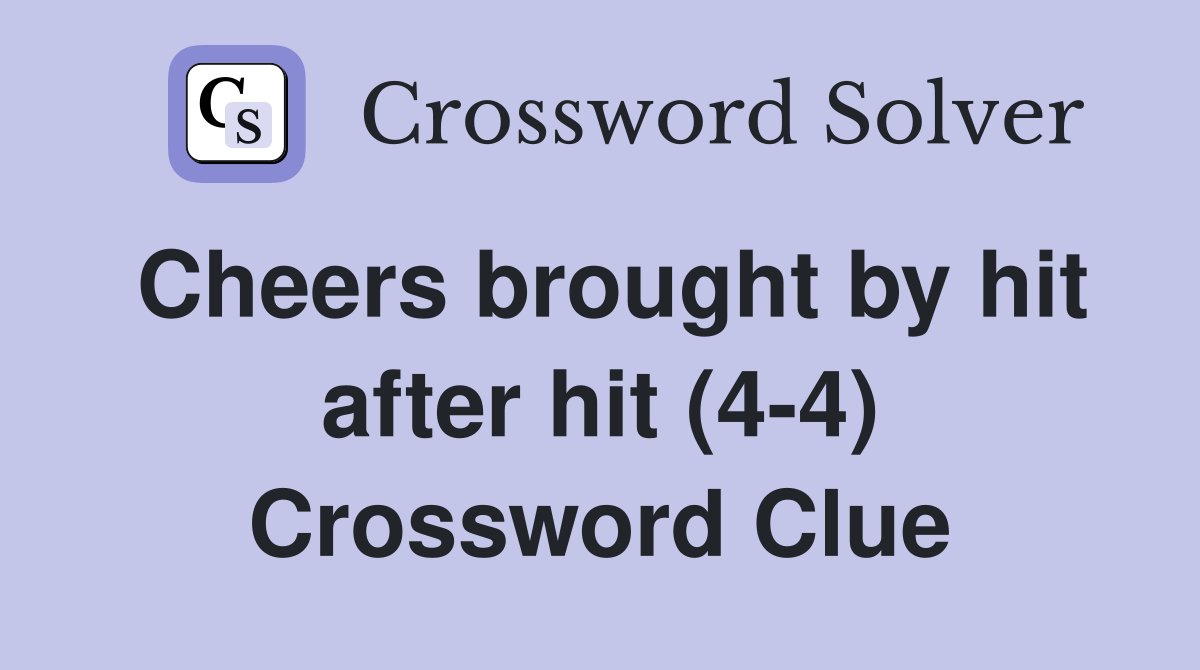 Cheers brought by hit after hit (4-4) Crossword Clue