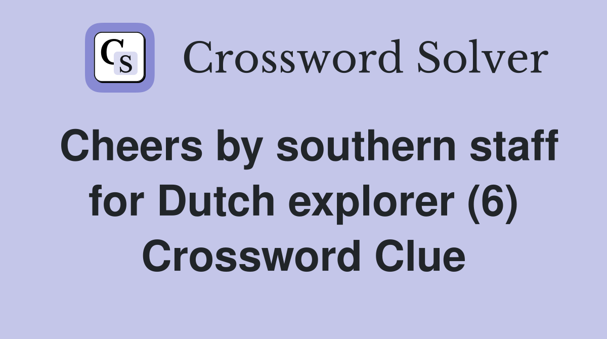 Cheers by southern staff for Dutch explorer (6) Crossword Clue