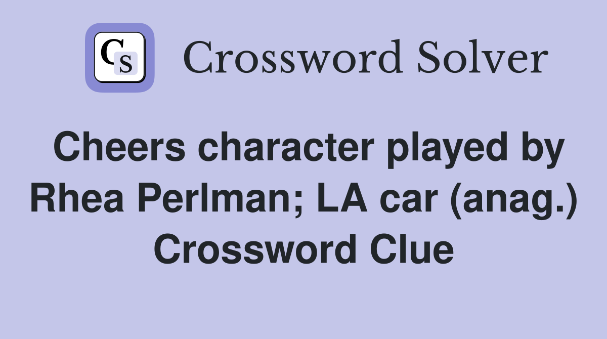 Cheers character played by Rhea Perlman; LA car (anag.) Crossword Clue